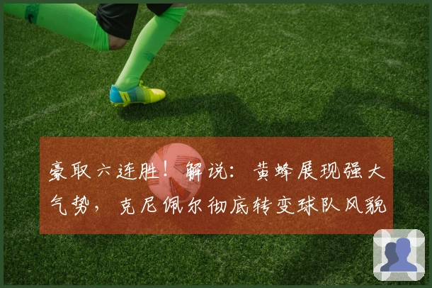 豪取六连胜！解说：黄蜂展现强大气势，克尼佩尔彻底转变球队风貌