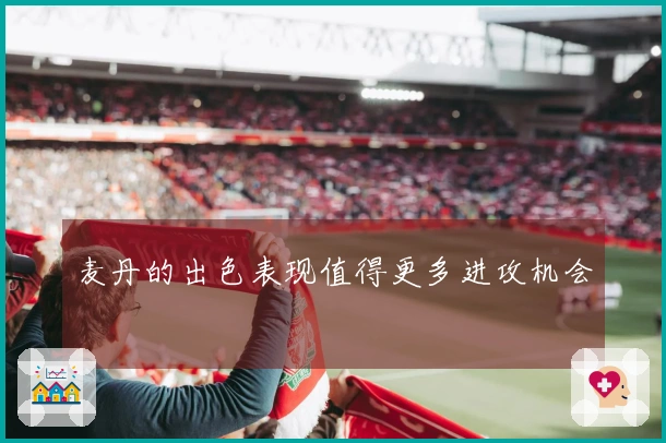 麦丹的出色表现值得更多进攻机会